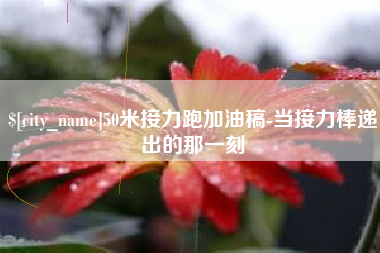 深圳50米接力跑加油稿-当接力棒递出的那一刻