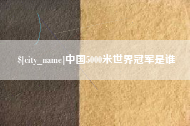 深圳中国5000米世界冠军是谁