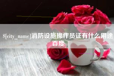 深圳消防设施操作员证有什么用途百度