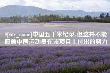 深圳中国五千米纪录-但这并不能掩盖中国运动员在该项目上付出的努力