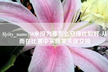 深圳50米接力赛怎么安排比较好-从而在比赛中实现零失误交接