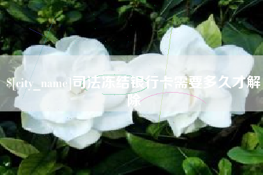 深圳司法冻结银行卡需要多久才解除