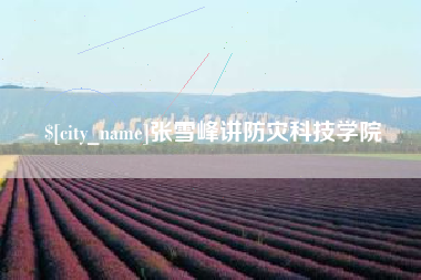深圳张雪峰讲防灾科技学院