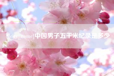 深圳中国男子五千米纪录是多少