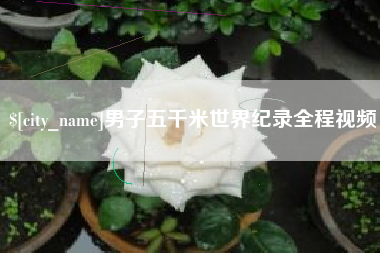 深圳男子五千米世界纪录全程视频