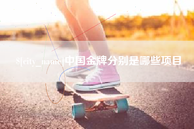 深圳中国金牌分别是哪些项目