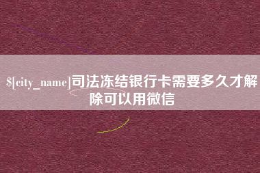 深圳司法冻结银行卡需要多久才解除可以用微信
