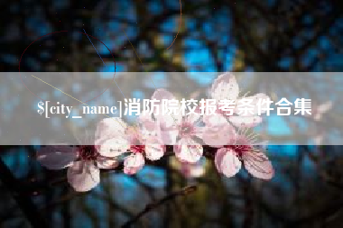 深圳消防院校报考条件合集